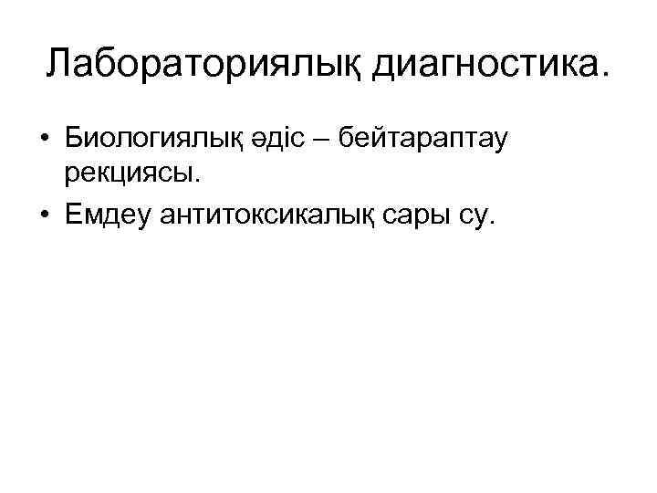 Лабораториялық диагностика. • Биологиялық әдіс – бейтараптау рекциясы. • Емдеу антитоксикалық сары су. 