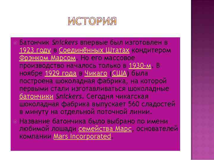 Батончик Snickers впервые был изготовлен в 1923 году в Соединённых Штатах кондитером Фрэнком Марсом.