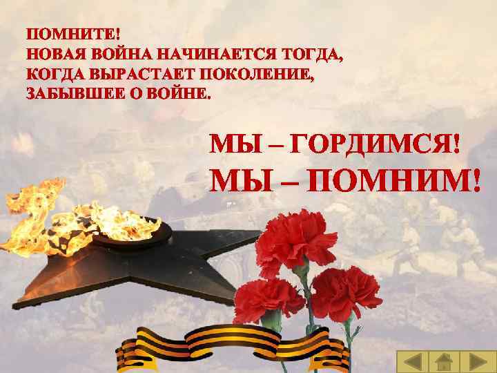 ПОМНИТЕ! НОВАЯ ВОЙНА НАЧИНАЕТСЯ ТОГДА, КОГДА ВЫРАСТАЕТ ПОКОЛЕНИЕ, ЗАБЫВШЕЕ О ВОЙНЕ. МЫ – ГОРДИМСЯ!