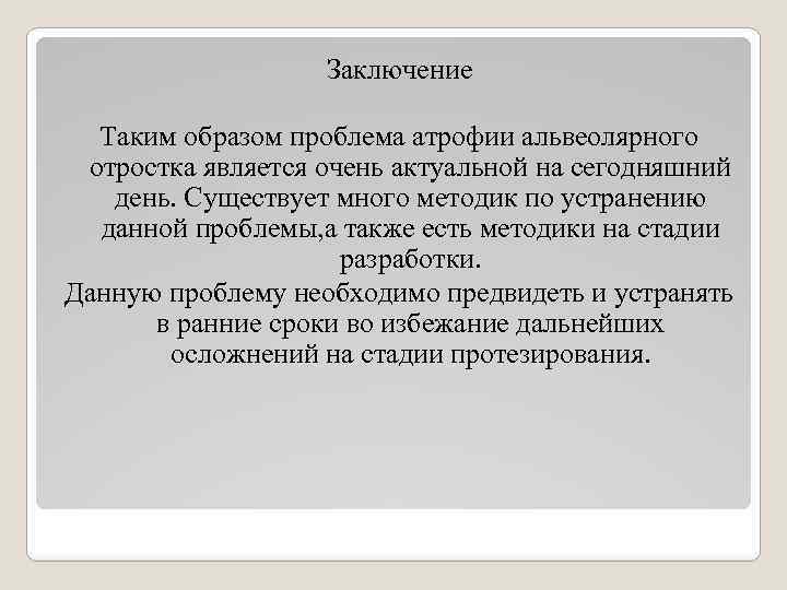 Заключение Таким образом проблема атрофии альвеолярного отростка является очень актуальной на сегодняшний день. Существует