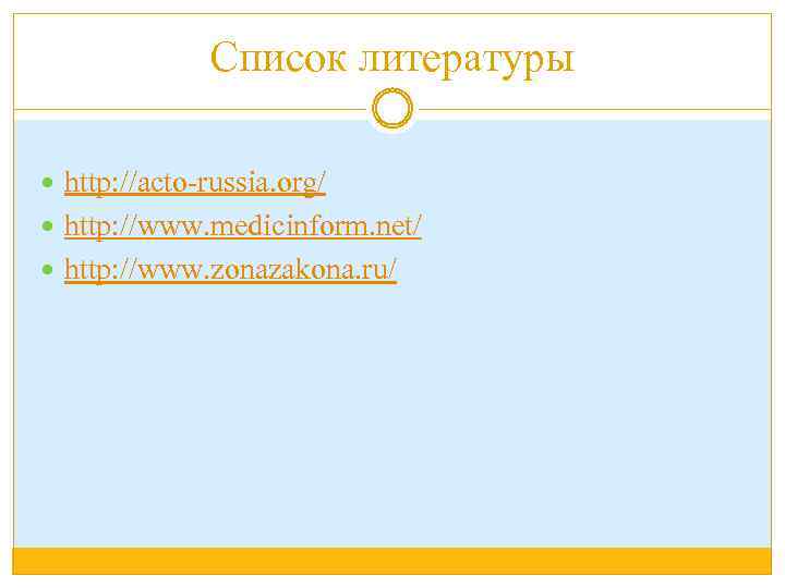 Список литературы http: //acto-russia. org/ http: //www. medicinform. net/ http: //www. zonazakona. ru/ 