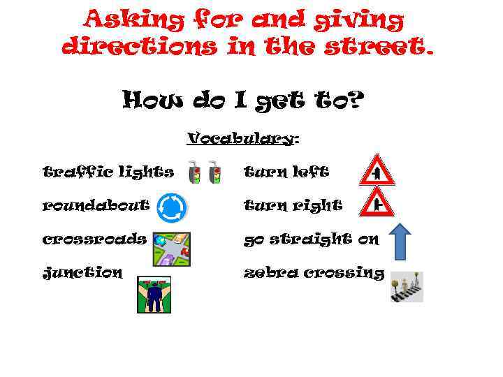 Asking for and giving directions in the street. How do I get to? Vocabulary: