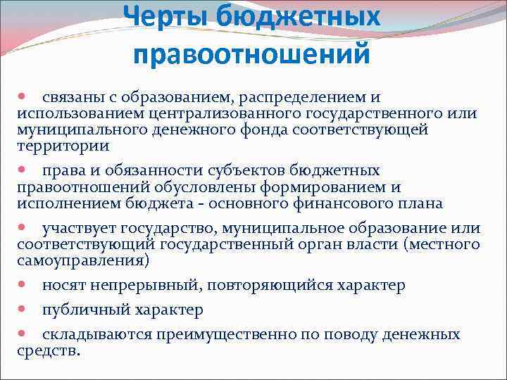 Черты бюджетных правоотношений связаны с образованием, распределением и использованием централизованного государственного или муниципального денежного