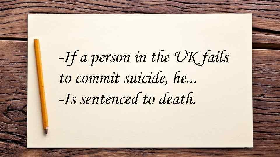 -If a person in the UK fails to commit suicide, he. . . -Is