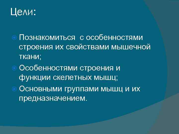 Цели: Познакомиться с особенностями строения их свойствами мышечной ткани; Особенностями строения и функции скелетных