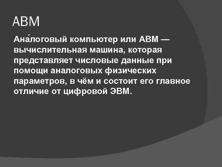АВМ Ана логовый компьютер или АВМ — вычислительная машина, которая представляет числовые данные при
