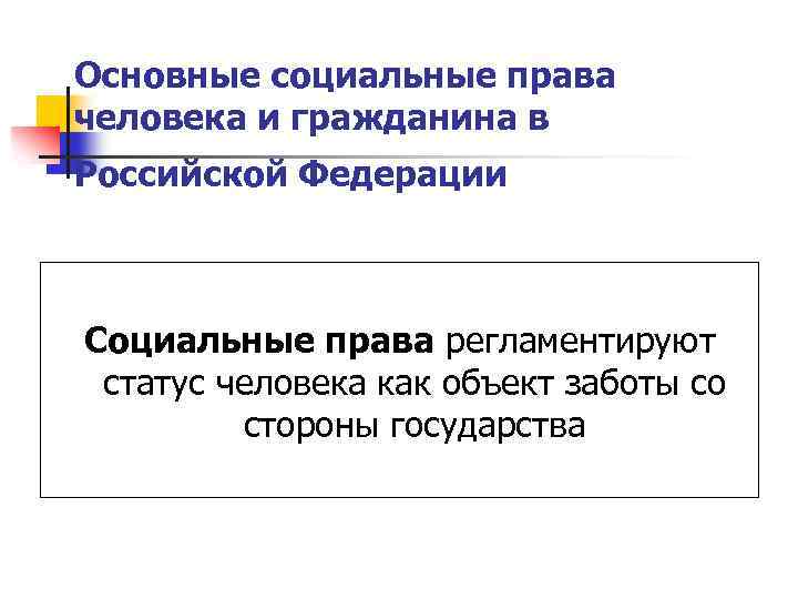 Основные социальные права человека и гражданина в Российской Федерации Социальные права регламентируют статус человека