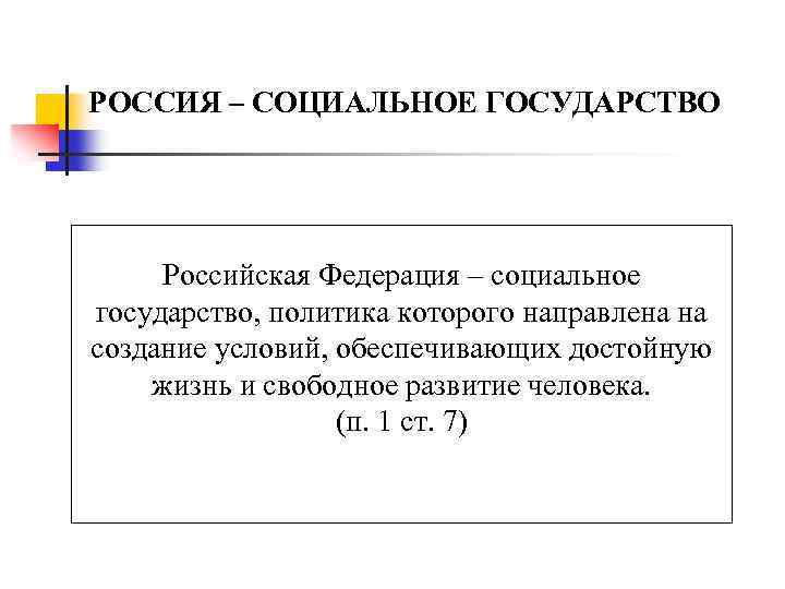 РОССИЯ – СОЦИАЛЬНОЕ ГОСУДАРСТВО Российская Федерация – социальное государство, политика которого направлена на создание