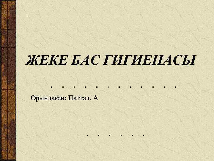 ЖЕКЕ БАС ГИГИЕНАСЫ Орындаған: Паттал. А 