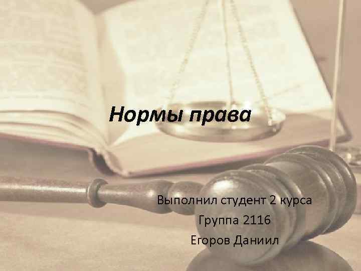 Нормы права Выполнил студент 2 курса Группа 2116 Егоров Даниил 
