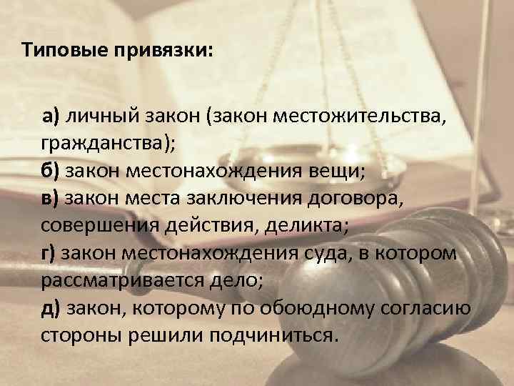 Типовые привязки: а) личный закон (закон местожительства, гражданства); б) закон местонахождения вещи; в) закон