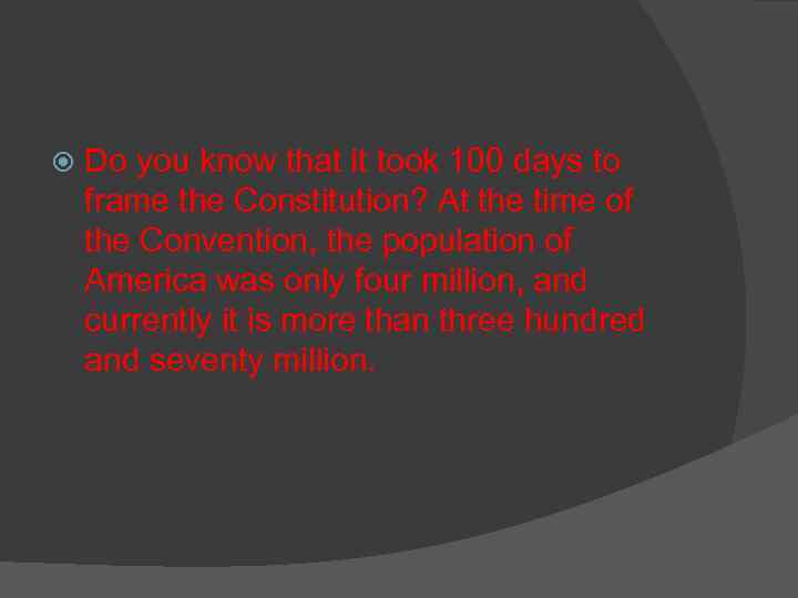  Do you know that it took 100 days to frame the Constitution? At