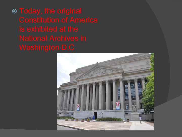  Today, the original Constitution of America is exhibited at the National Archives in