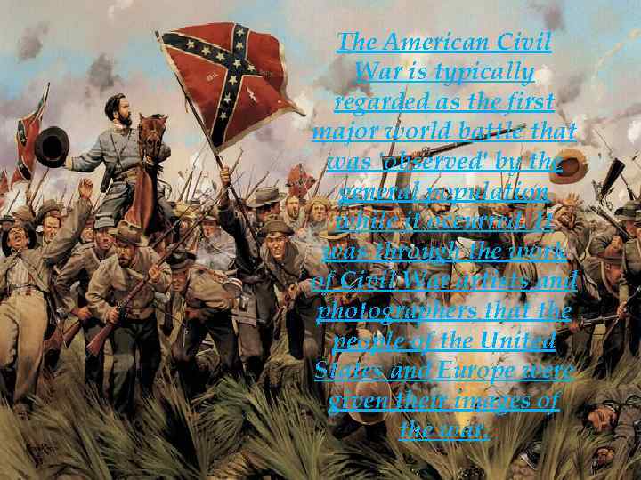 The American Civil War is typically regarded as the first major world battle that