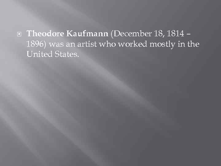  Theodore Kaufmann (December 18, 1814 – 1896) was an artist who worked mostly