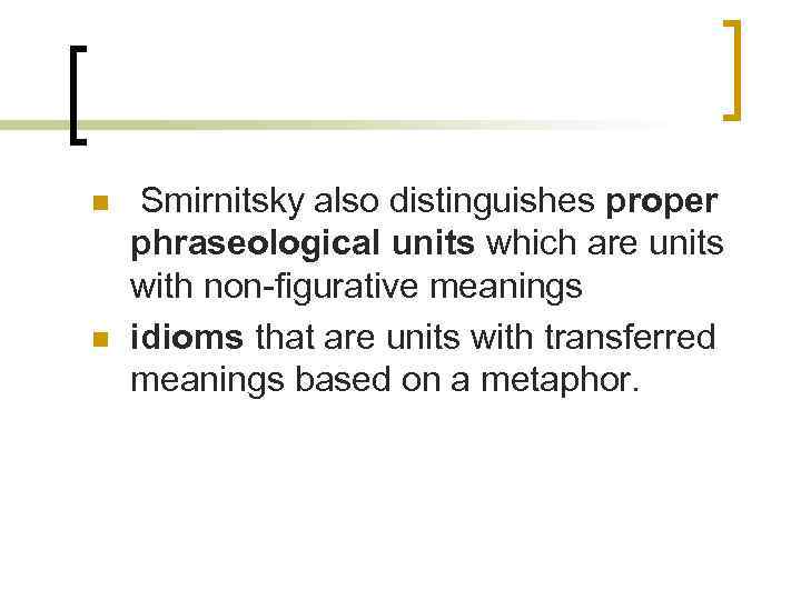 n n Smirnitsky also distinguishes proper phraseological units which are units with non-figurative meanings