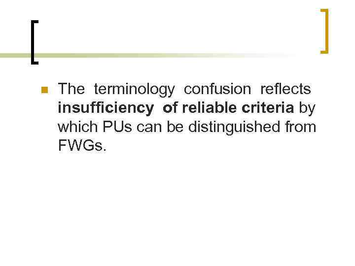 n The terminology confusion reflects insufficiency of reliable criteria by which PUs can be