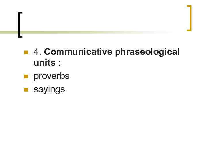 n n n 4. Communicative phraseological units : proverbs sayings 