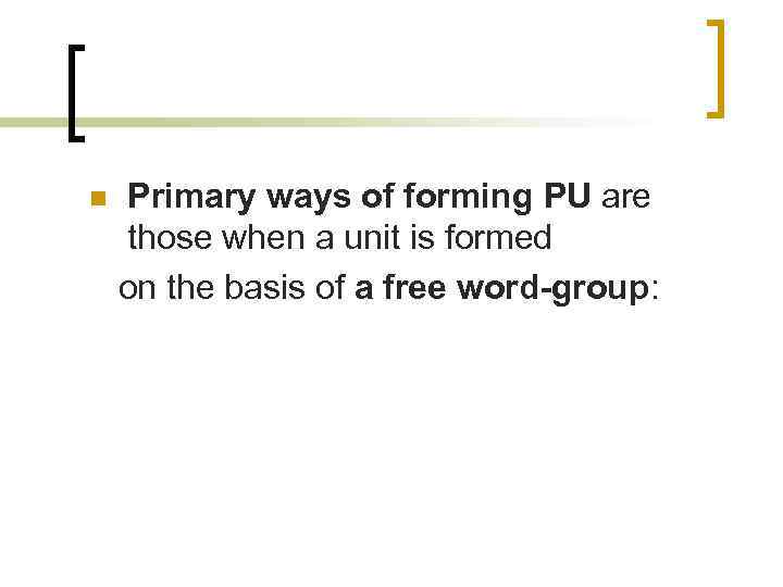 n Primary ways of forming PU are those when a unit is formed on