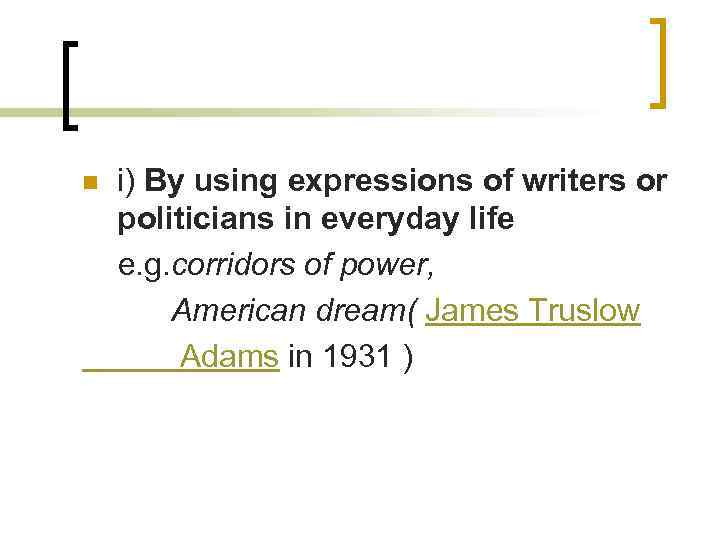 n i) By using expressions of writers or politicians in everyday life e. g.