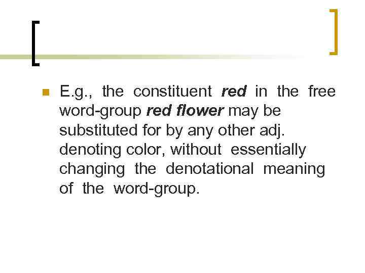 n E. g. , the constituent red in the free word-group red flower may