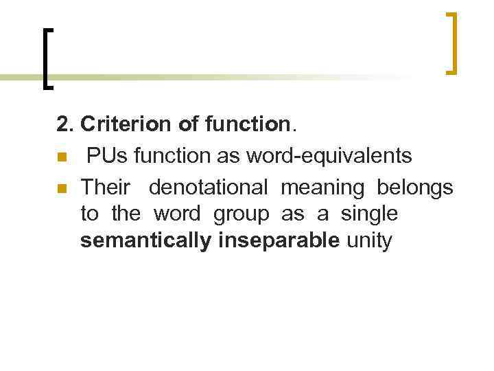 2. Criterion of function. n PUs function as word-equivalents n Their denotational meaning belongs