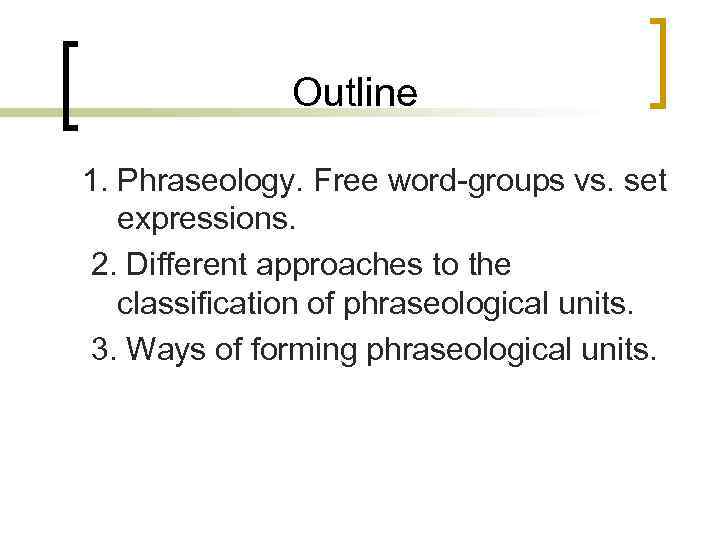 Outline 1. Phraseology. Free word-groups vs. set expressions. 2. Different approaches to the classification