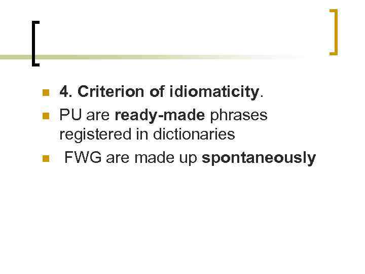 n n n 4. Criterion of idiomaticity. PU are ready-made phrases registered in dictionaries