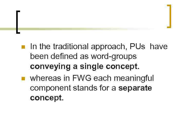 n n In the traditional approach, PUs have been defined as word-groups conveying a