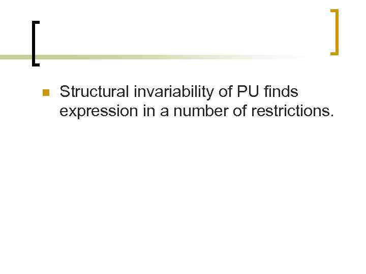 n Structural invariability of PU finds expression in a number of restrictions. 