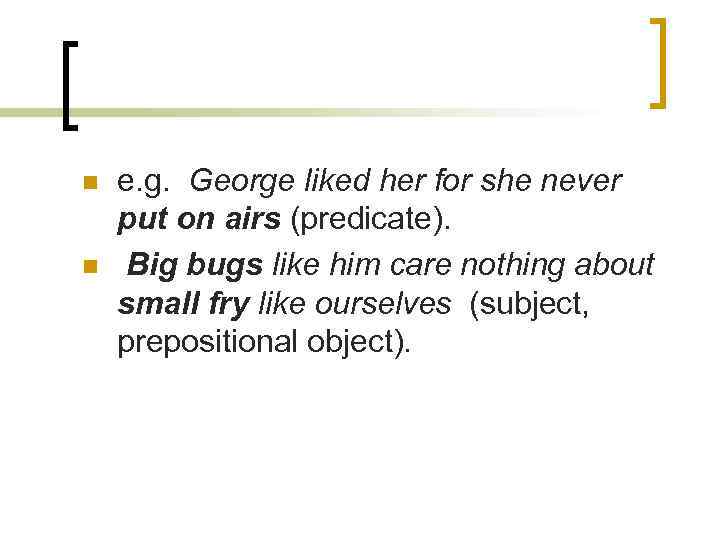 n n e. g. George liked her for she never put on airs (predicate).