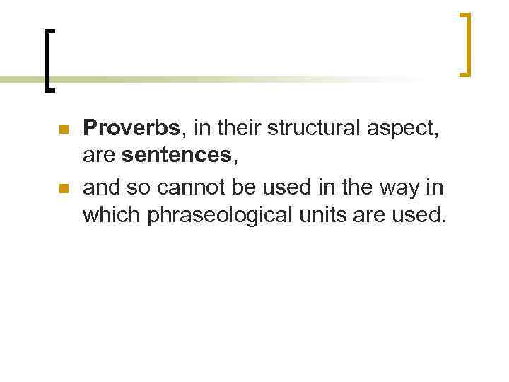 n n Proverbs, in their structural aspect, are sentences, and so cannot be used