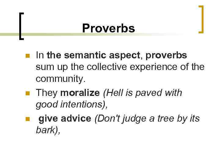 Proverbs n n n In the semantic aspect, proverbs sum up the collective experience