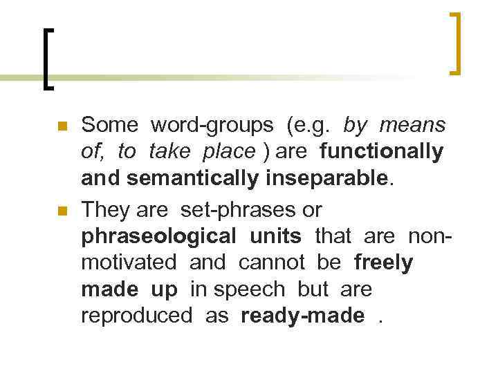 n n Some word-groups (e. g. by means of, to take place ) are