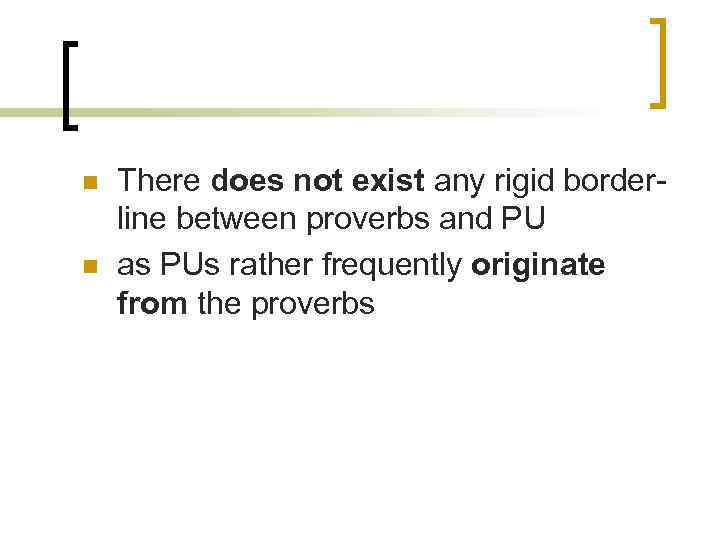 n n There does not exist any rigid borderline between proverbs and PU as