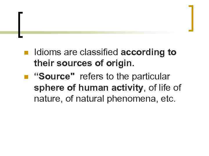 n n Idioms are classified according to their sources of origin. “Source