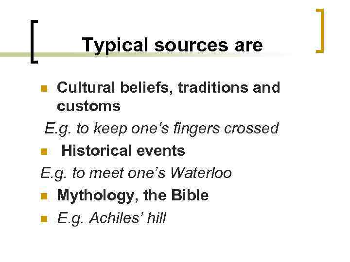 Typical sources are Cultural beliefs, traditions and customs E. g. to keep one’s fingers