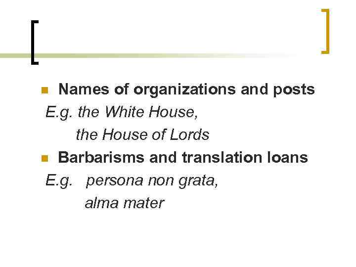 Names of organizations and posts E. g. the White House, the House of Lords