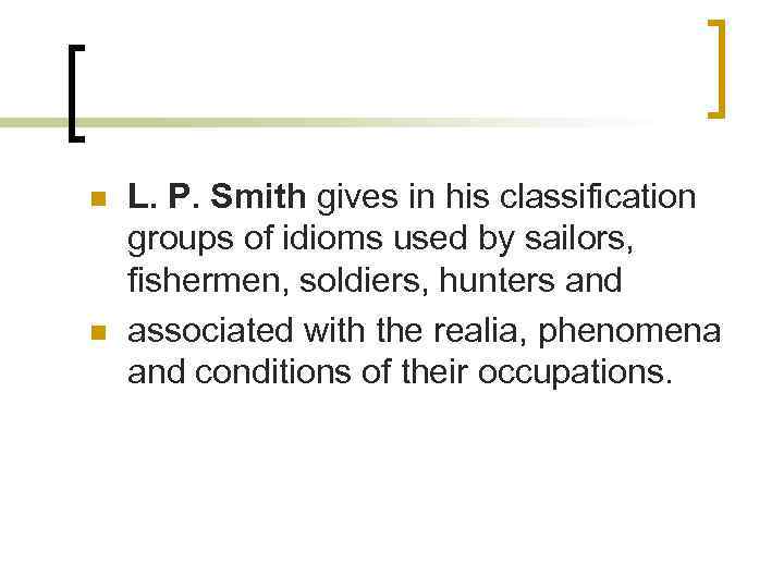 n n L. P. Smith gives in his classification groups of idioms used by