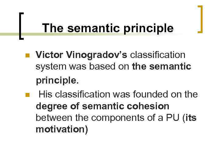 The semantic principle n n Victor Vinogradov’s classification system was based on the semantic