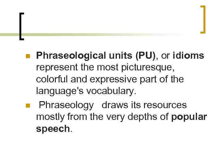 n n Phraseological units (PU), or idioms represent the most picturesque, colorful and expressive