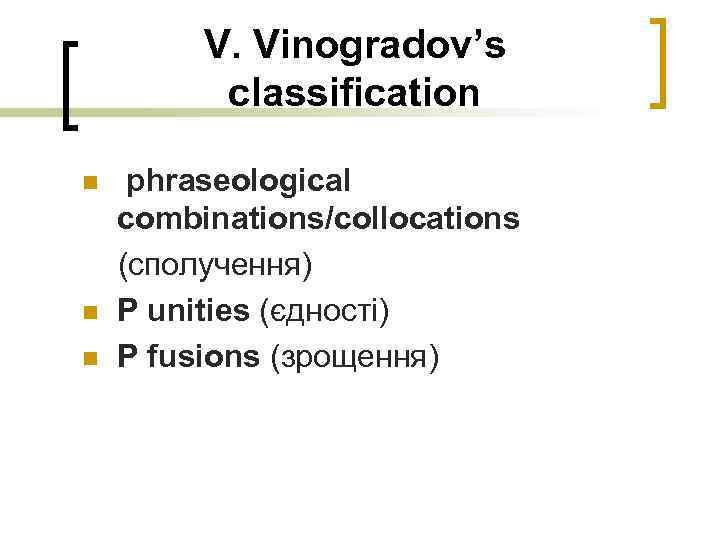 V. Vinogradov’s classification n phraseological combinations/collocations (сполучення) P unities (єдності) P fusions (зрощення) 