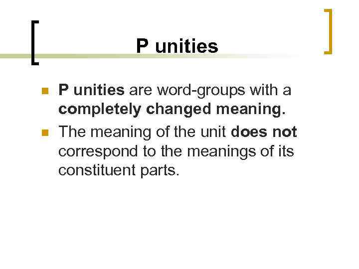 P unities n n P unities are word-groups with a completely changed meaning. The