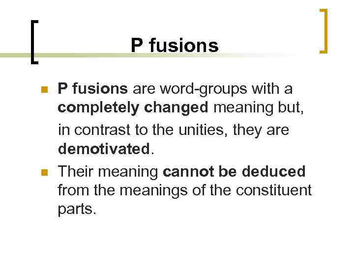 P fusions n n P fusions are word-groups with a completely changed meaning but,