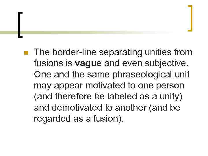 n The border-line separating unities from fusions is vague and even subjective. One and