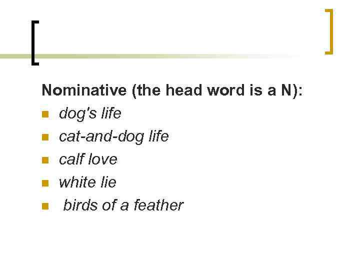 Nominative (the head word is a N): n dog's life n cat-and-dog life n