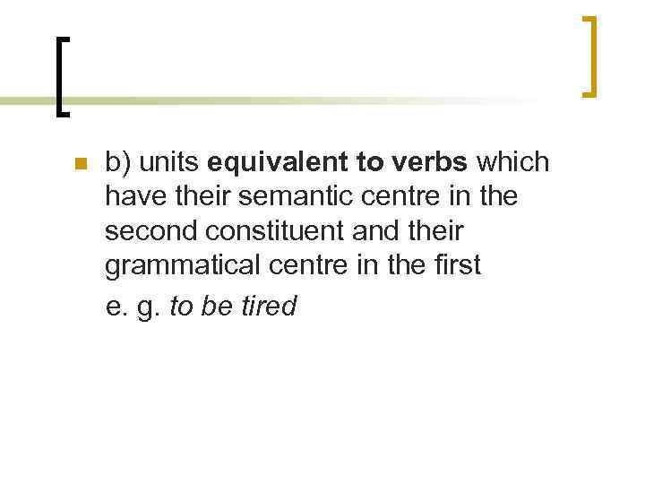 n b) units equivalent to verbs which have their semantic centre in the second