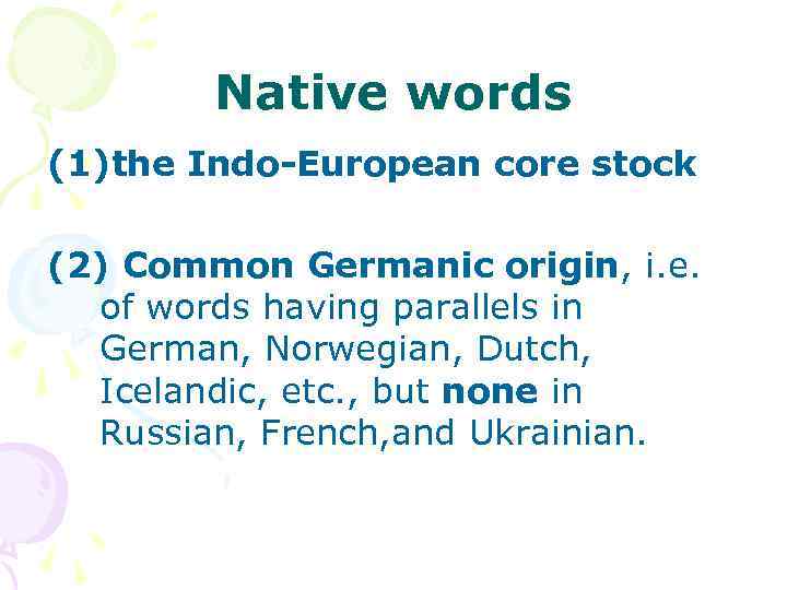 Native words (1)the Indo-European core stock (2) Common Germanic origin, i. e. of words