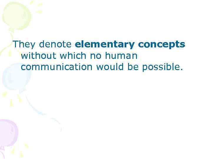 They denote elementary concepts without which no human communication would be possible. 