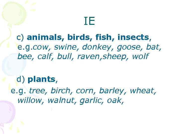 IE c) animals, birds, fish, insects, e. g. cow, swine, donkey, goose, bat, bee,